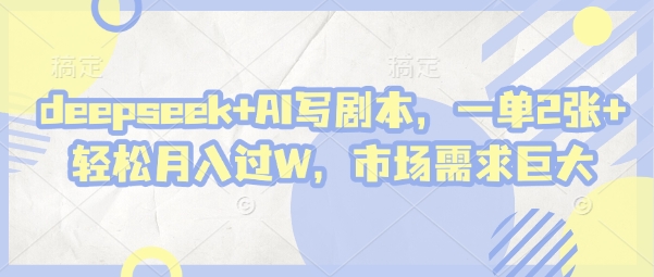 deepseek+AI写剧本，一单2张+ 轻松月入过W，市场需求巨大-我爱发帖