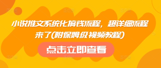 小说推文系统化搞钱流程，超详细流程来了(附保姆级视频教程)-我爱发帖