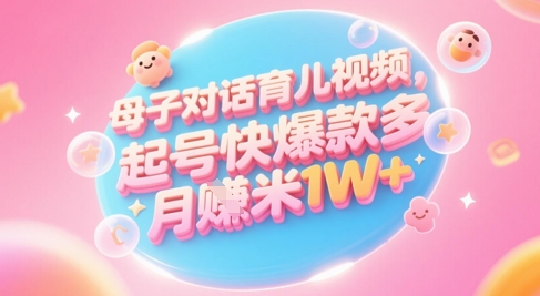 AI生成母子对话育儿类视频，起号快爆款多，小白宝妈轻松学，多渠道变现，月入1W+-我爱发帖