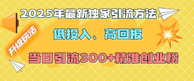 2025年最新独家引流方法，低投入高回报？当日引流300+精准创业粉-我爱发帖
