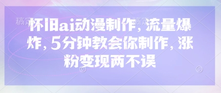 怀旧ai动漫制作，流量爆炸，5分钟教会你制作，涨粉变现两不误-我爱发帖