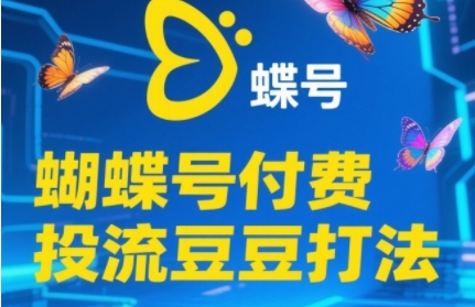 2025蝴蝶号付费投流豆豆打法，助新手快速掌握付费流量撬动自然流的核心玩法-我爱发帖