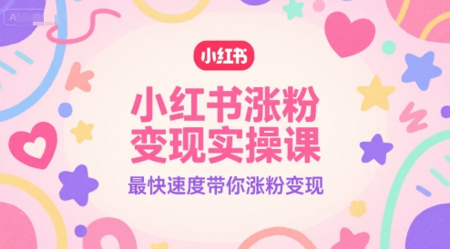 小红书涨粉变现实操课，最快速度带你涨粉变现-我爱发帖
