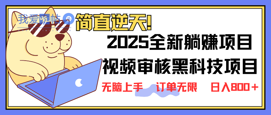 2025 全新视频审核黑科技项目登场，新手小白无脑上手5秒闭眼出单，订单…-我爱发帖