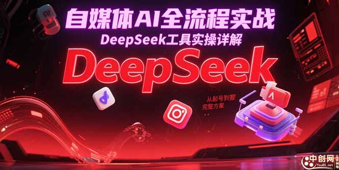 自媒体AI全流程实战，DeepSeek工具实操详解，从起号到变现完整方案-我爱发帖