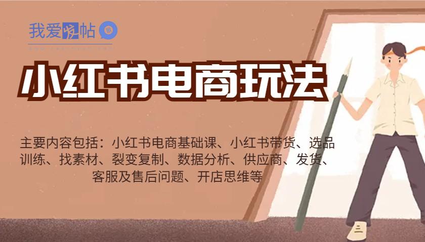 小红书电商玩法：带货/选品/找素材/裂变/数据分析/供应商/发货/售后/开店思维等-我爱发帖