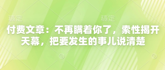 付费文章：不再瞒着你了，索性揭开天幕，把要发生的事儿说清楚-我爱发帖