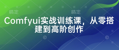 Comfyui实战训练课，从零搭建到高阶创作-我爱发帖