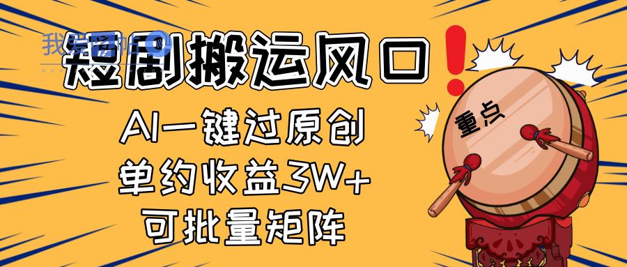 2025短剧搬运风口！复制粘贴AI一键过原创，单月收益3W+，新手可矩阵放…-我爱发帖
