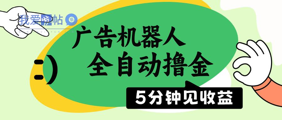 广告机器人全自动撸金，5分钟见收益，无需人工，单机日入500+-我爱发帖