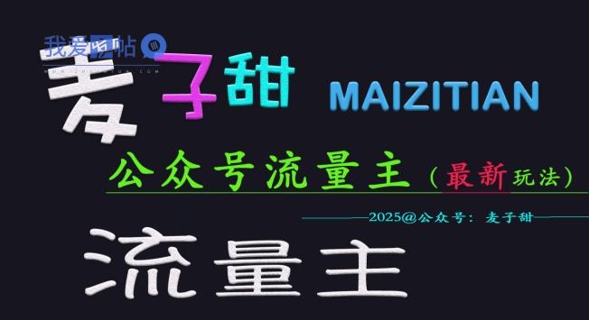 麦子甜2025公众号流量主全网最新玩法核心，手把手教学，成熟稳定，收益有保障-我爱发帖