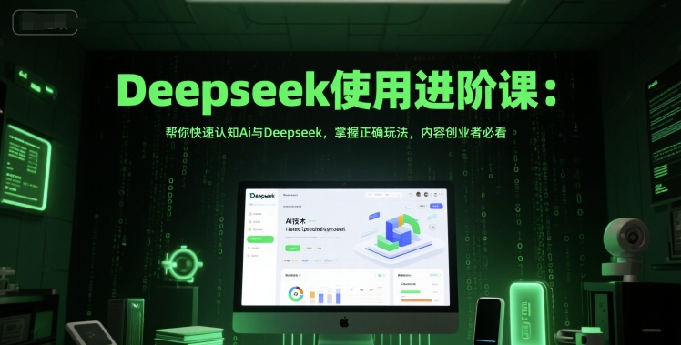 Deepseek使用进阶课：帮你快速认知Ai与Deepseek，掌握正确玩法，内容创业者必看-我爱发帖