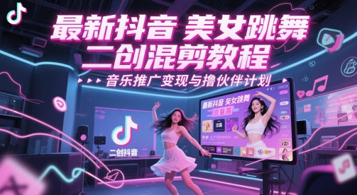 最新抖音美女跳舞二创混剪教程，流量高，音乐推广变现与撸伙伴计划-我爱发帖