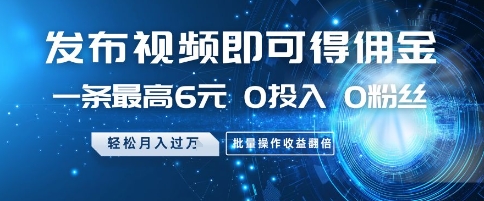 发布视频即可得佣金，一条最高6元，0投入 0粉丝  会发视频就行，月入过W，批量操作收益翻倍【揭秘】-我爱发帖