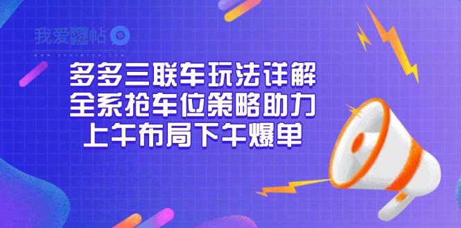 多多三联车玩法详解，全系抢车位策略助力，上午布局下午爆单-我爱发帖
