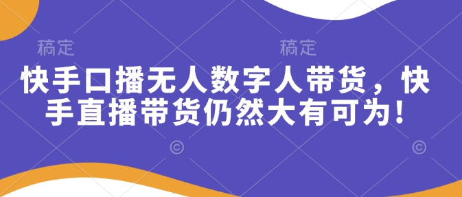 快手口播无人数字人带货，快手直播带货仍然大有可为!-我爱发帖