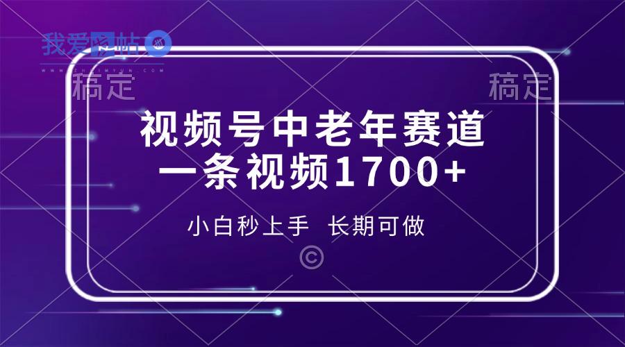 视频号中老年赛道，一条视频1700+，小白秒上手，长期可做-我爱发帖