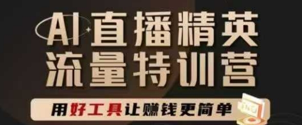 AI直播精英官方特训营，直播底层逻辑和ai实操技巧，用好工具让挣米更简单-我爱发帖