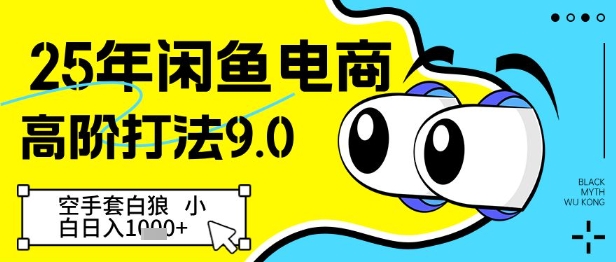25年闲鱼电商高阶打法9.0，空手套白狼，小白日入几张-我爱发帖
