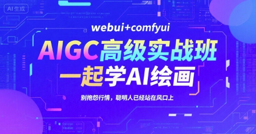 AIGC高级实战班，webui+comfyui，一起学AI绘画，别抱怨行情，聪明人已经站在风口上-我爱发帖