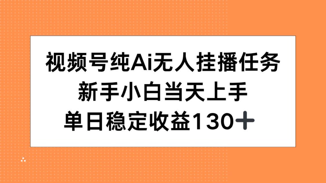 视频号纯AI无人挂播任务，新手小白当天上手，单日稳定收益130+-我爱发帖