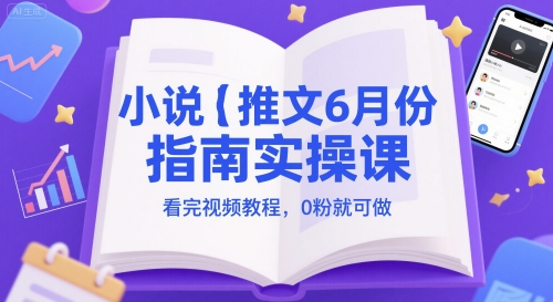 小说推文6月份指南实操课，看完视频教程，0粉就可做-我爱发帖