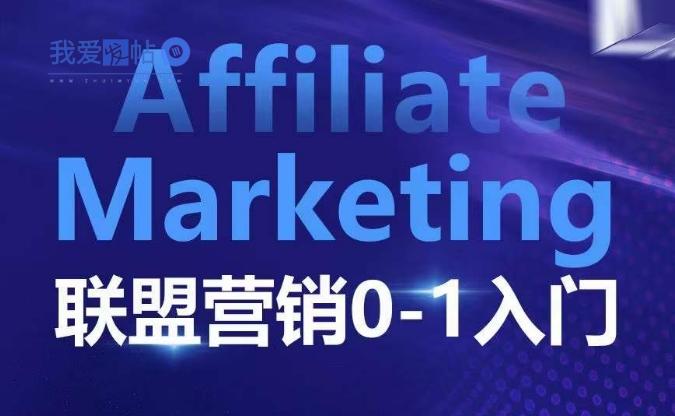 ​​​​​​Affiliate Marketing联盟营销0-1入门，联盟营销基本逻辑 联盟平台逻辑及联盟客逻辑全面详解-我爱发帖