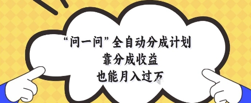 问一问全自动分成计划，靠分成收益也能月入过1W【揭秘】-我爱发帖