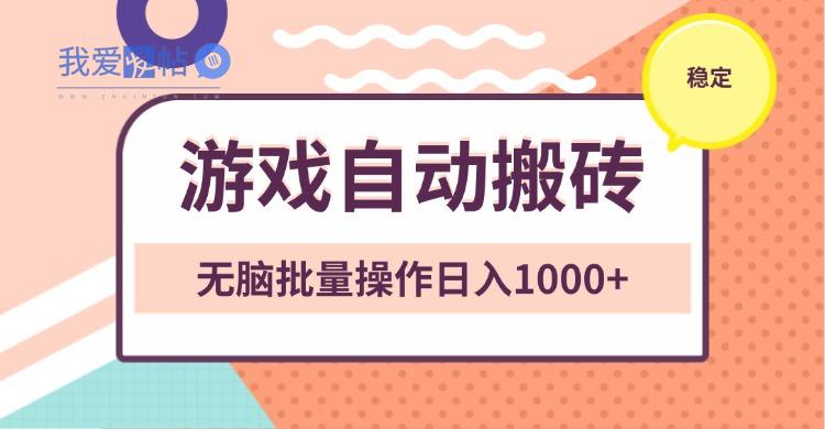 非常稳定的游戏自动搬砖，无脑批量操作日入1000+-我爱发帖