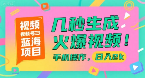 视频号蓝海项目，几秒生成火爆视频，手机操作，日入2k【揭秘】-我爱发帖