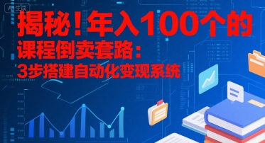 揭秘！年入100个的课程倒卖套路：3 步搭建自动化变现系统-我爱发帖