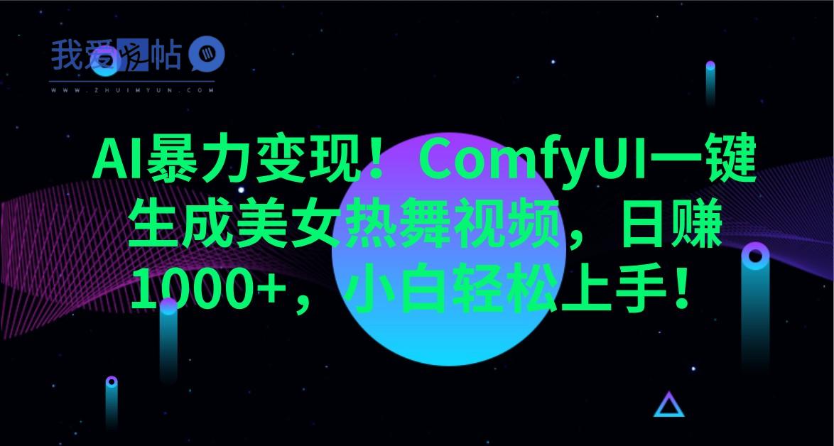 AI暴力变现！ComfyUI一键生成美女热舞视频，日赚1000+，小白轻松上手！-我爱发帖