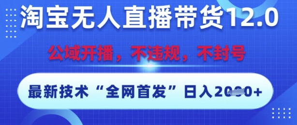 淘宝无人直播带货12.0，最新技术，不封号，不违规，操作简单，开播爆单，日入多张【揭秘】-我爱发帖