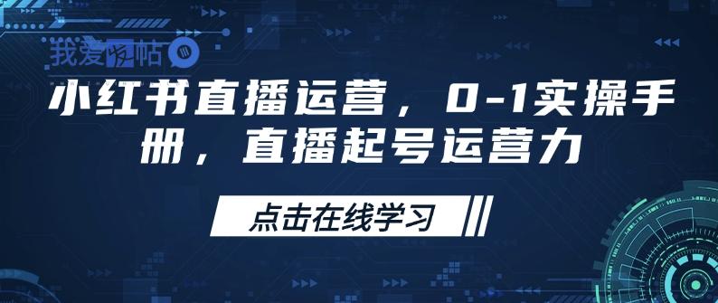 小红书直播运营，0-1实操手册，直播起号运营力-我爱发帖