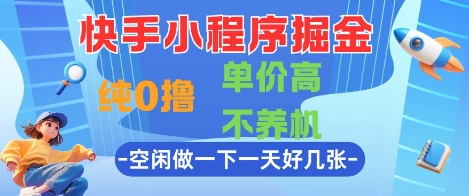 快手小程序掘金，纯0撸，单价高不养机 利用空闲时间做一做，一天好几张【揭秘】-我爱发帖