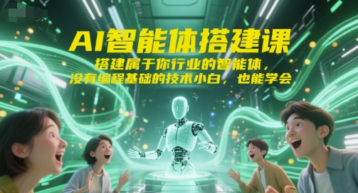 AI智能体搭建课，搭建属于你行业的智能体，没有编程基础的技术小白，也能学会-我爱发帖