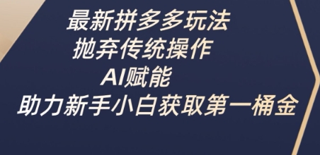 最新拼多多玩法，抛弃传统操作，AI赋能，助力新手小白获取第一桶金-我爱发帖