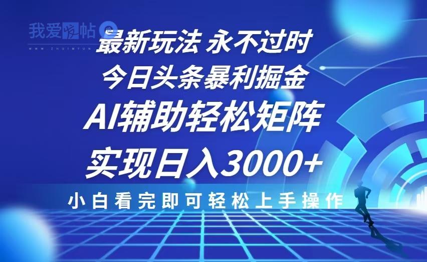 今日头条最新暴利掘金玩法，思路简单，AI辅助，复制粘贴轻松矩阵日入3000+-我爱发帖