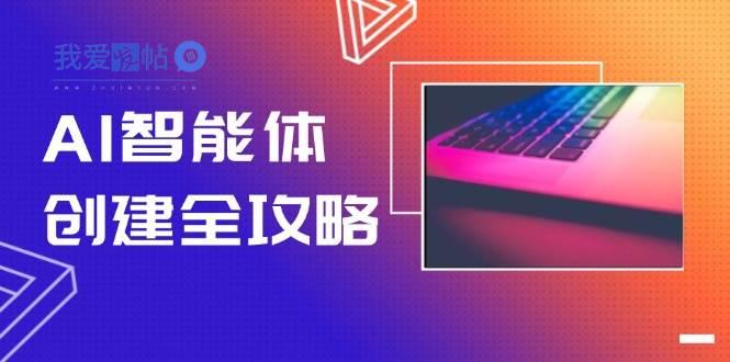 AI智能体创建全攻略，零代码搭建方法，实现工作流自动化，十倍提升效率-我爱发帖