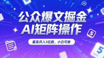 公众爆文掘金，AI矩阵操作，最高月入5位数，小白可做-我爱发帖