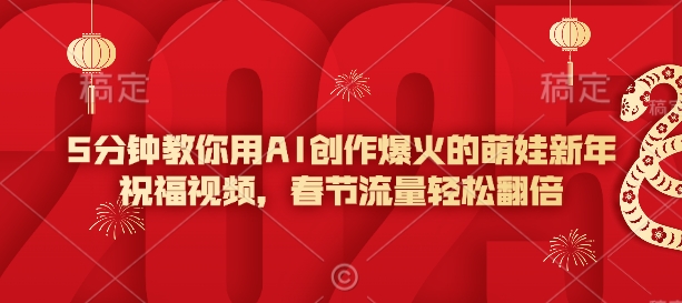 5分钟教你用AI创作爆火的萌娃新年祝福视频，春节流量轻松翻倍-我爱发帖