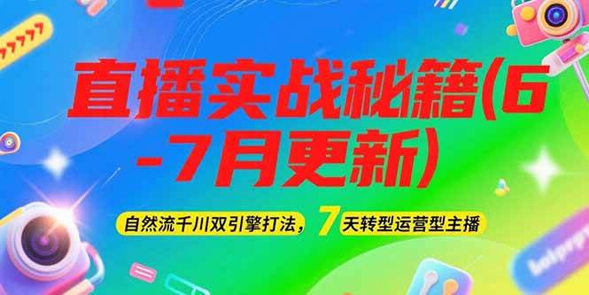 2025直播实战秘籍(6-7月更新)：自然流千川双引擎打法，7天转型运营型主播-我爱发帖