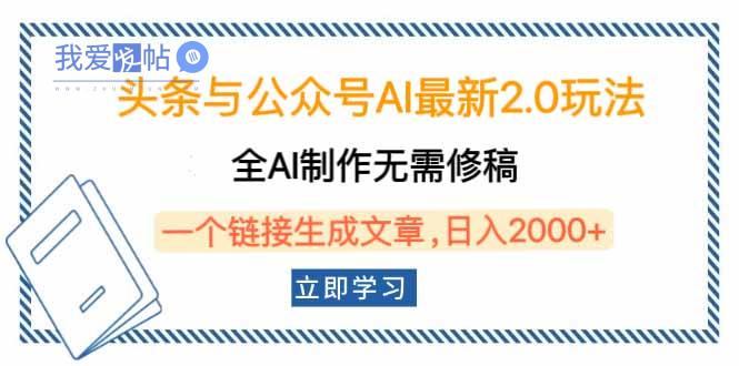 头条与公众号AI最新2.0玩法，全AI制作无需人工修稿，一个标题生成文章…-我爱发帖