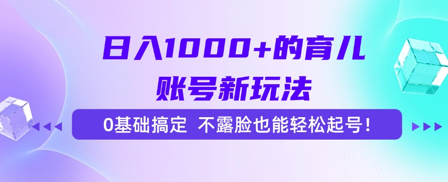 日入1000+的育儿账号新玩法，0基础搞定，不露脸也能轻松起号！-我爱发帖