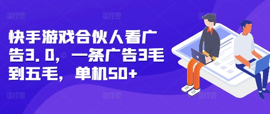 快手游戏合伙人看广告3.0，一条广告3毛到五毛，单机50+【揭秘】-我爱发帖
