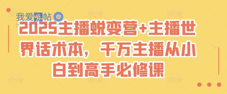 2025主播蜕变营+主播世界话术本，千万主播从小白到高手必修课-我爱发帖