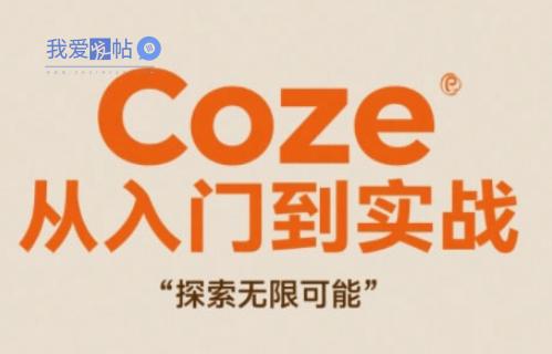 Coze从入门到实战高效创作，探索无限可能-我爱发帖