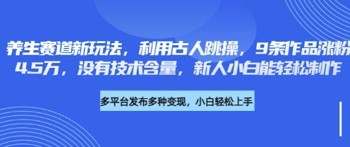 养生赛道新玩法，利用古人跳操，9条作品涨粉4.5W，没有技术含量，新人小白能轻松制作-我爱发帖