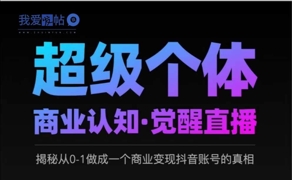 2025超级个体商业认知·觉醒直播，揭秘从0-1做成一个商业变现抖音账号的真相-我爱发帖