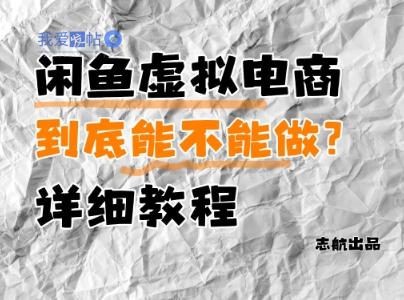 闲鱼虚拟电商，到底能不能做？详细教程-我爱发帖